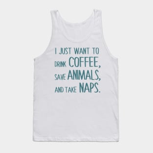 I Just Want To Drink Coffee, Save Animals, And Take Naps. Tank Top